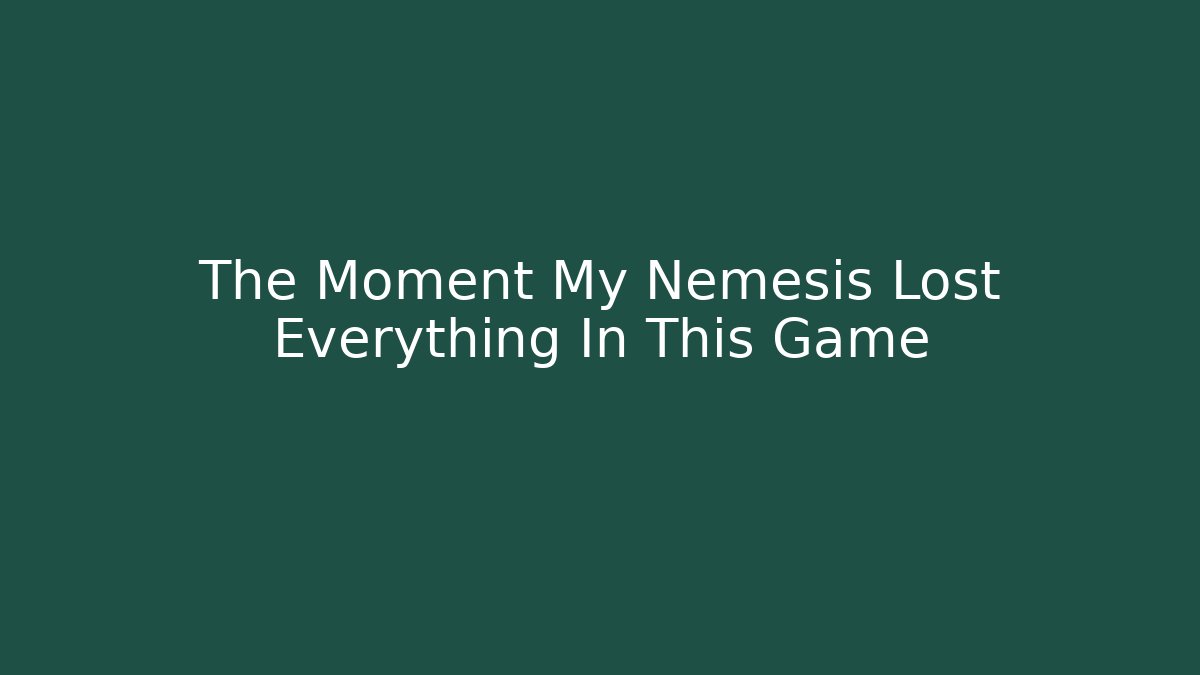The Moment My Nemesis Lost Everything In This Game