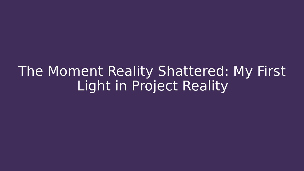The Moment Reality Shattered: My First Light in Project Reality