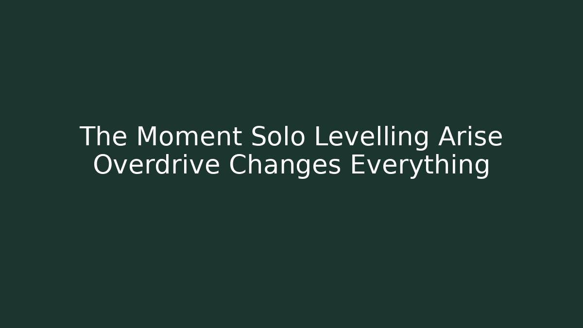 The Moment Solo Levelling Arise Overdrive Changes Everything