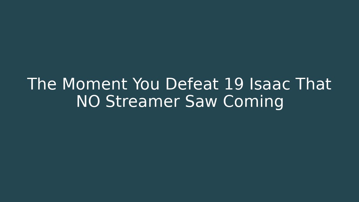 The Moment You Defeat 19 Isaac That NO Streamer Saw Coming