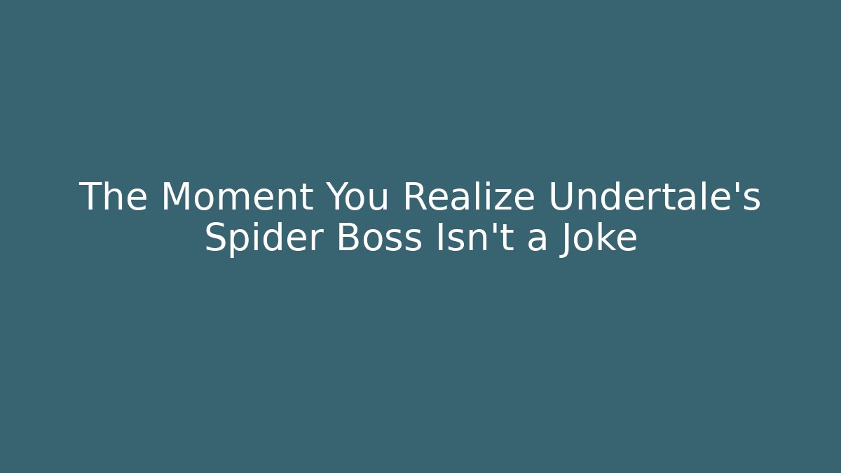 The Moment You Realize Undertale's Spider Boss Isn't a Joke