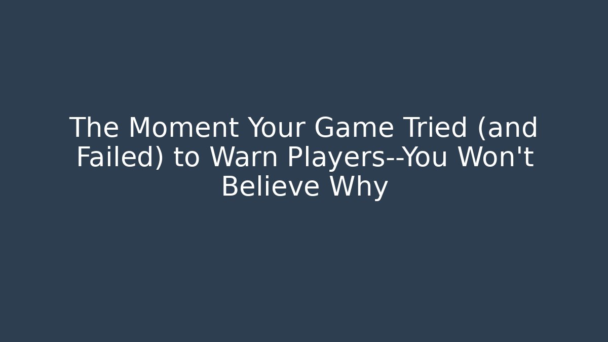 The Moment Your Game Tried (and Failed) to Warn Players—You Won't Believe Why