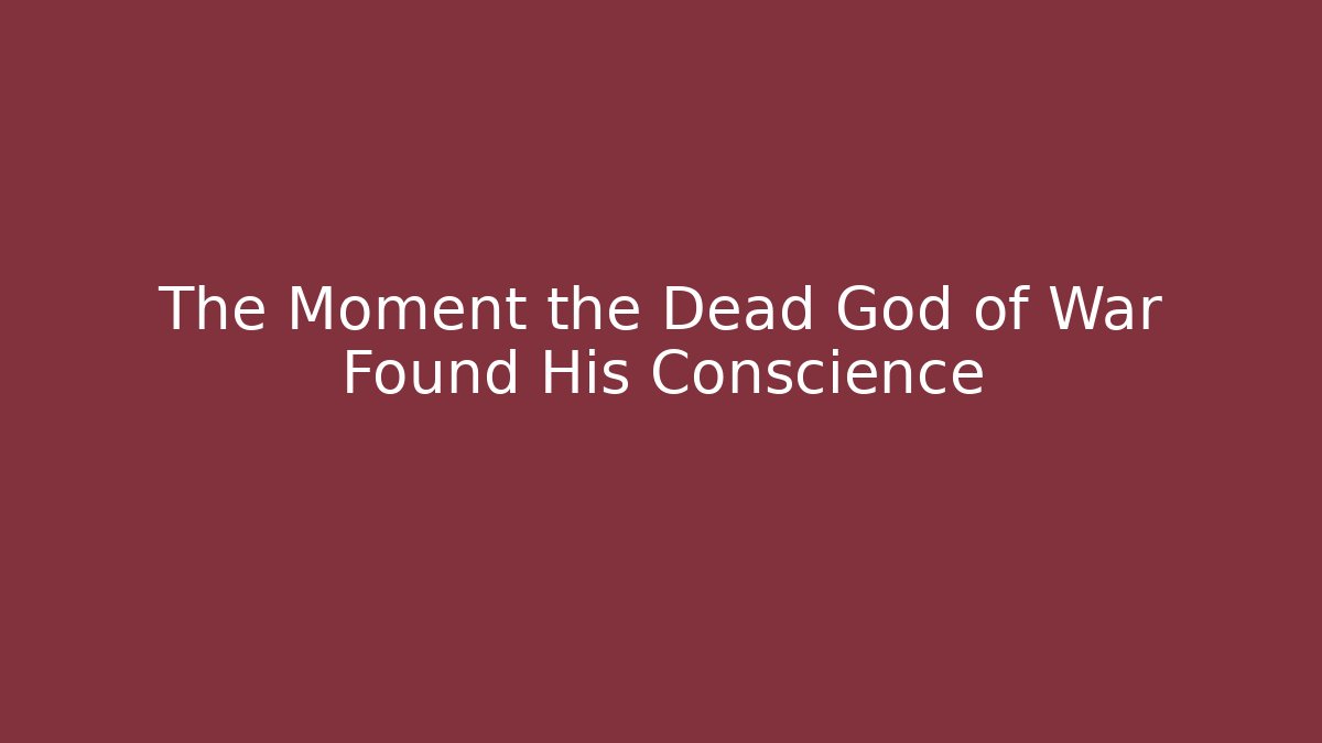 The Moment the Dead God of War Found His Conscience