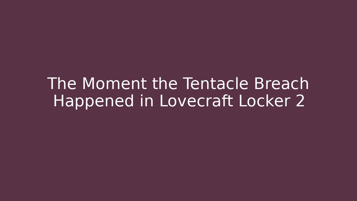 The Moment the Tentacle Breach Happened in Lovecraft Locker 2 - Critter Realm