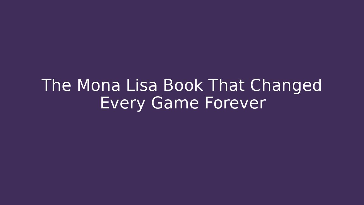 The Mona Lisa Book That Changed Every Game Forever