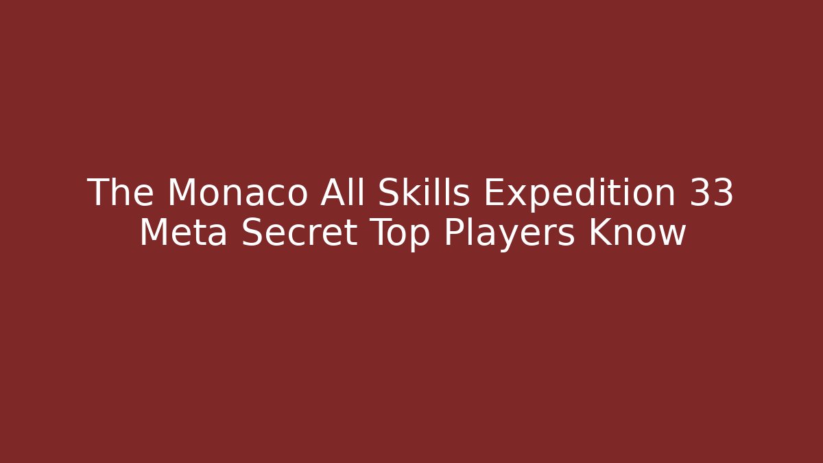 The Monaco All Skills Expedition 33 Meta Secret Top Players Know