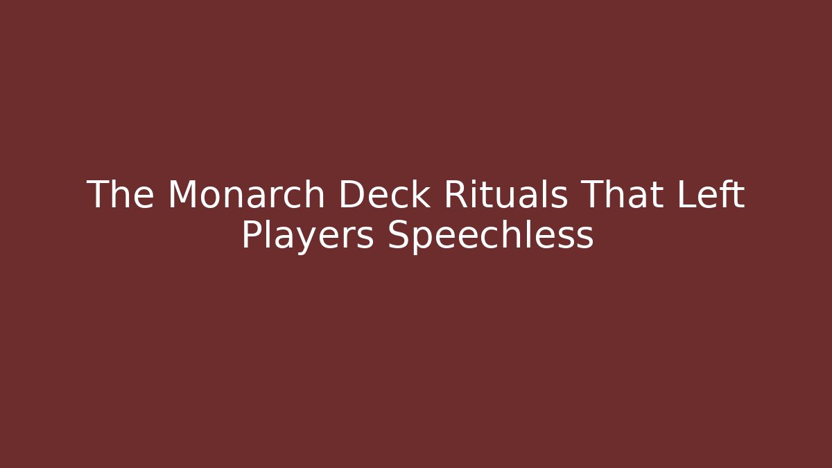 The Monarch Deck Rituals That Left Players Speechless