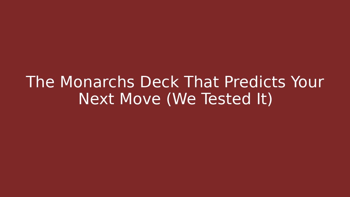 The Monarchs Deck That Predicts Your Next Move (We Tested It)