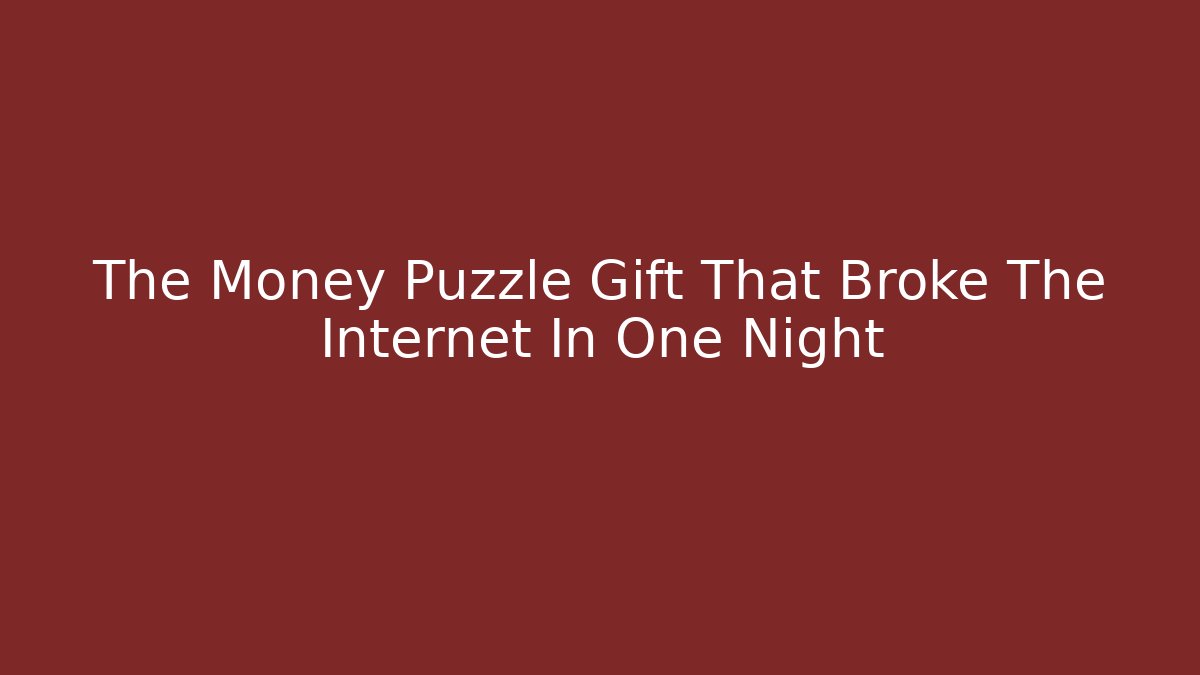 The Money Puzzle Gift That Broke The Internet In One Night