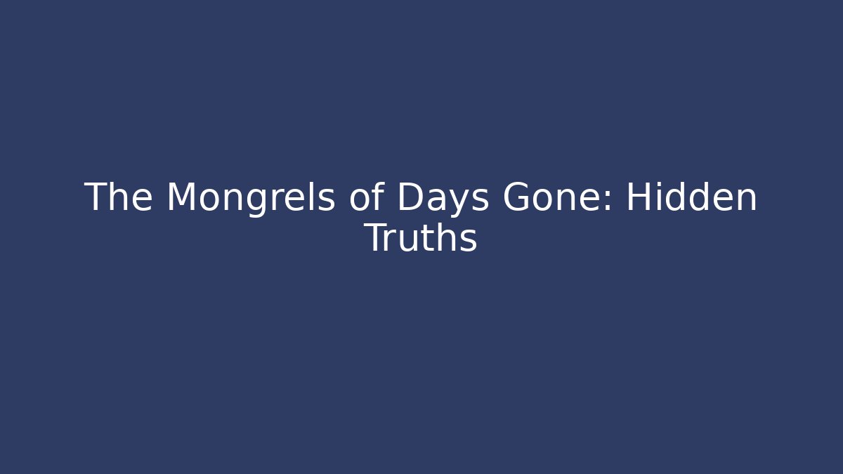 The Mongrels of Days Gone: Hidden Truths
