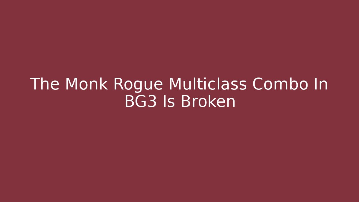 The Monk Rogue Multiclass Combo In BG3 Is Broken