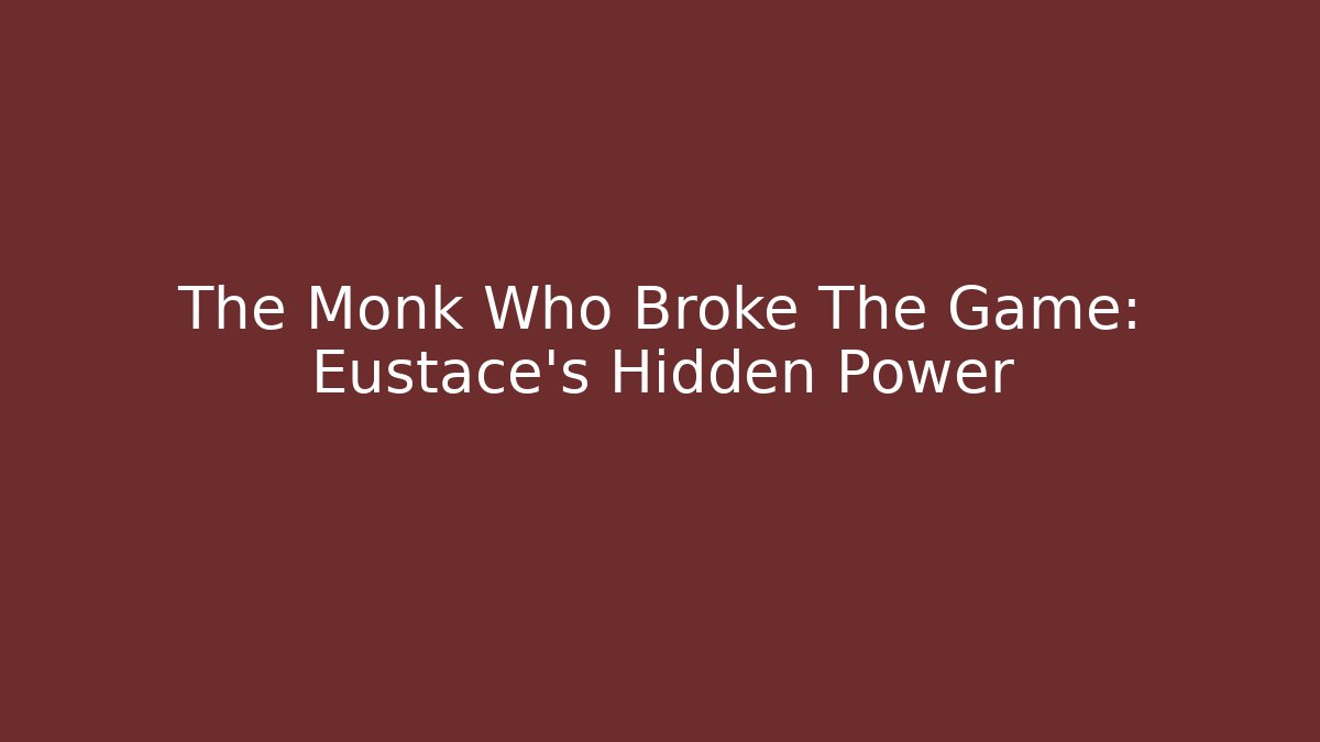 The Monk Who Broke The Game: Eustace's Hidden Power