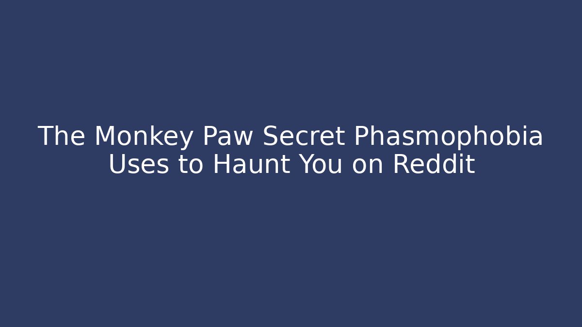 The Monkey Paw Secret Phasmophobia Uses to Haunt You on Reddit