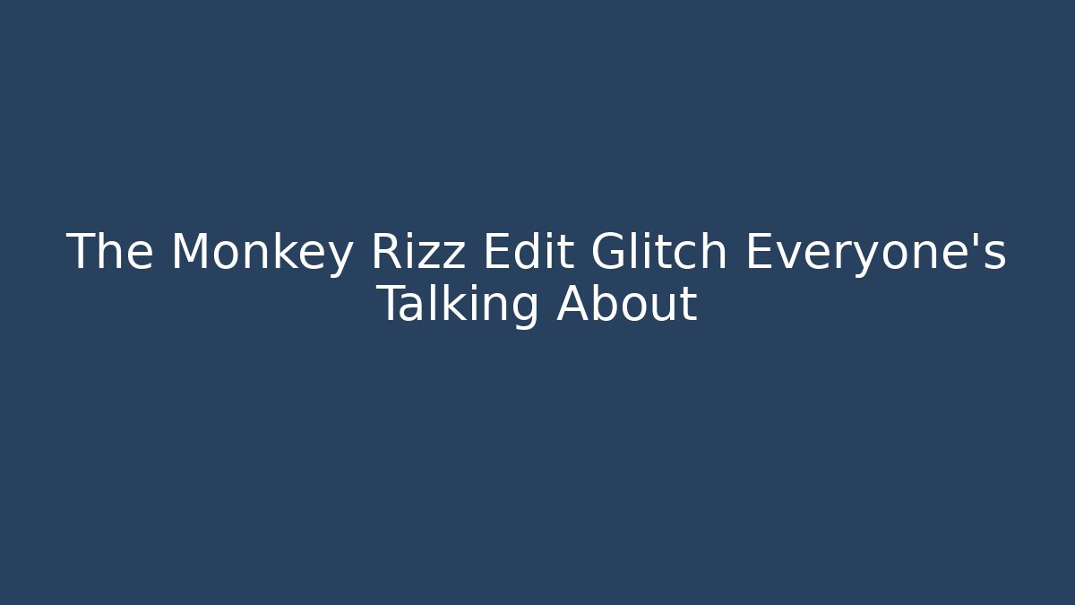 The Monkey Rizz Edit Glitch Everyone's Talking About