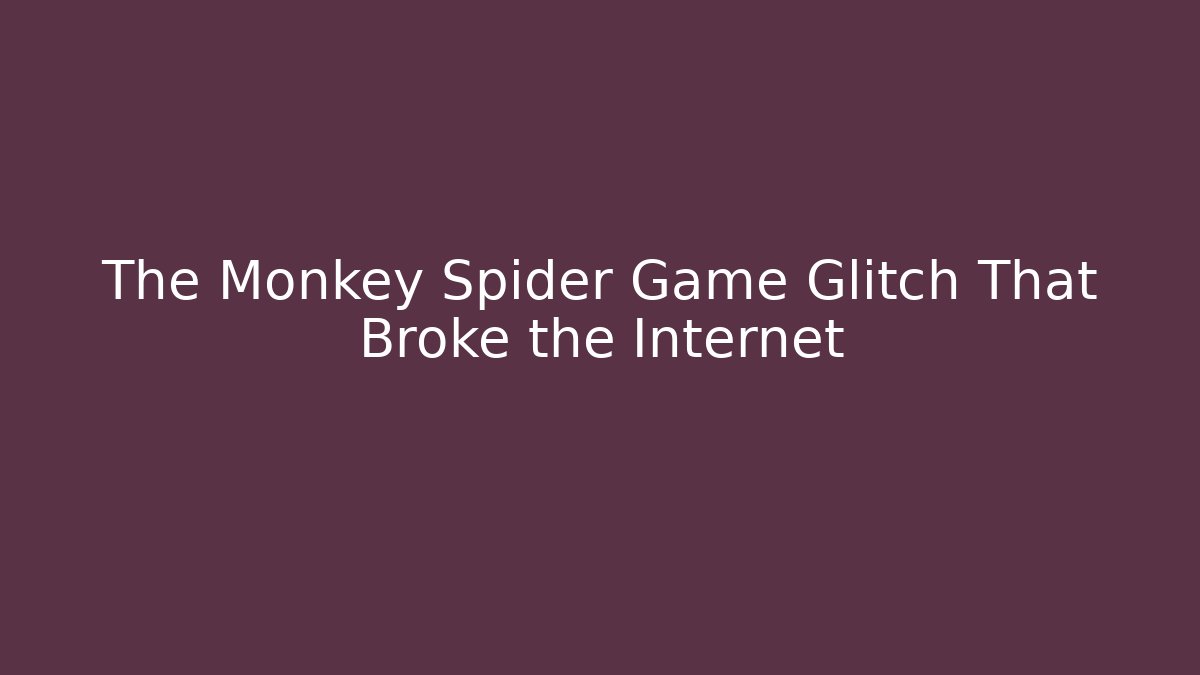 The Monkey Spider Game Glitch That Broke the Internet