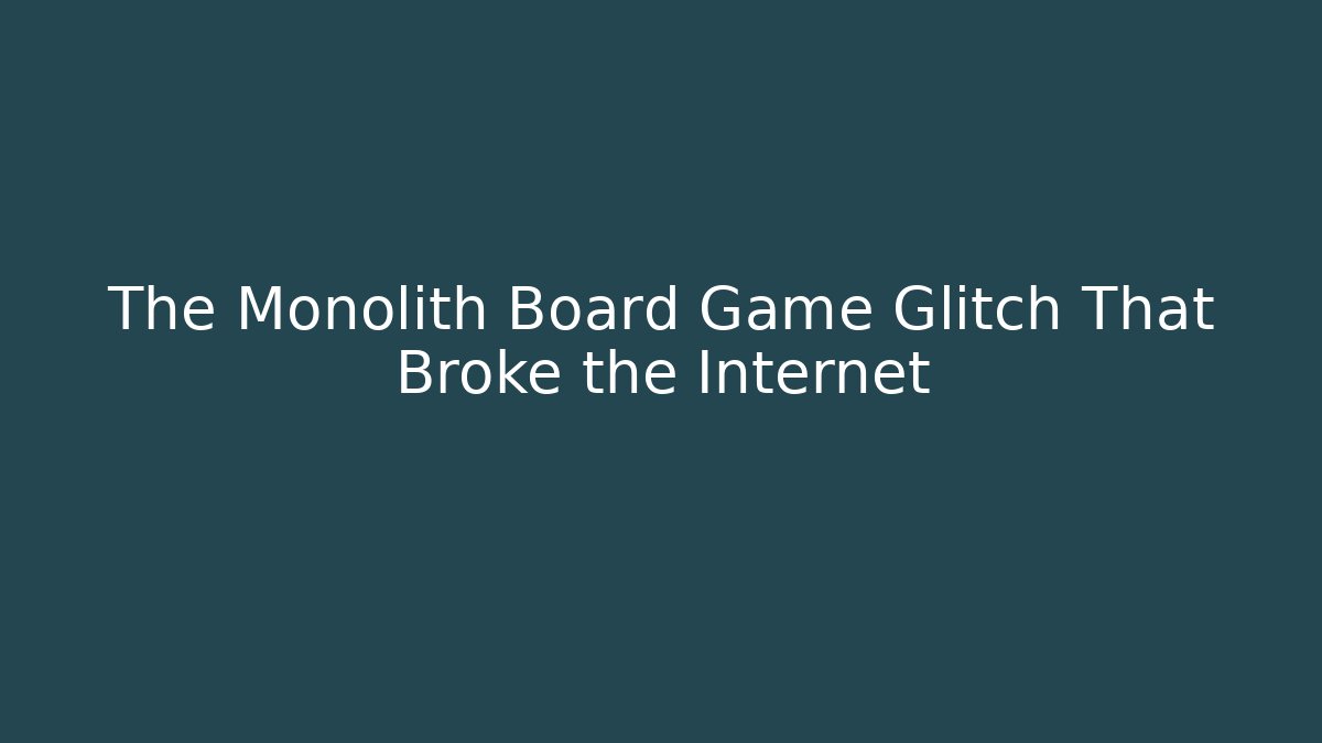 The Monolith Board Game Glitch That Broke the Internet