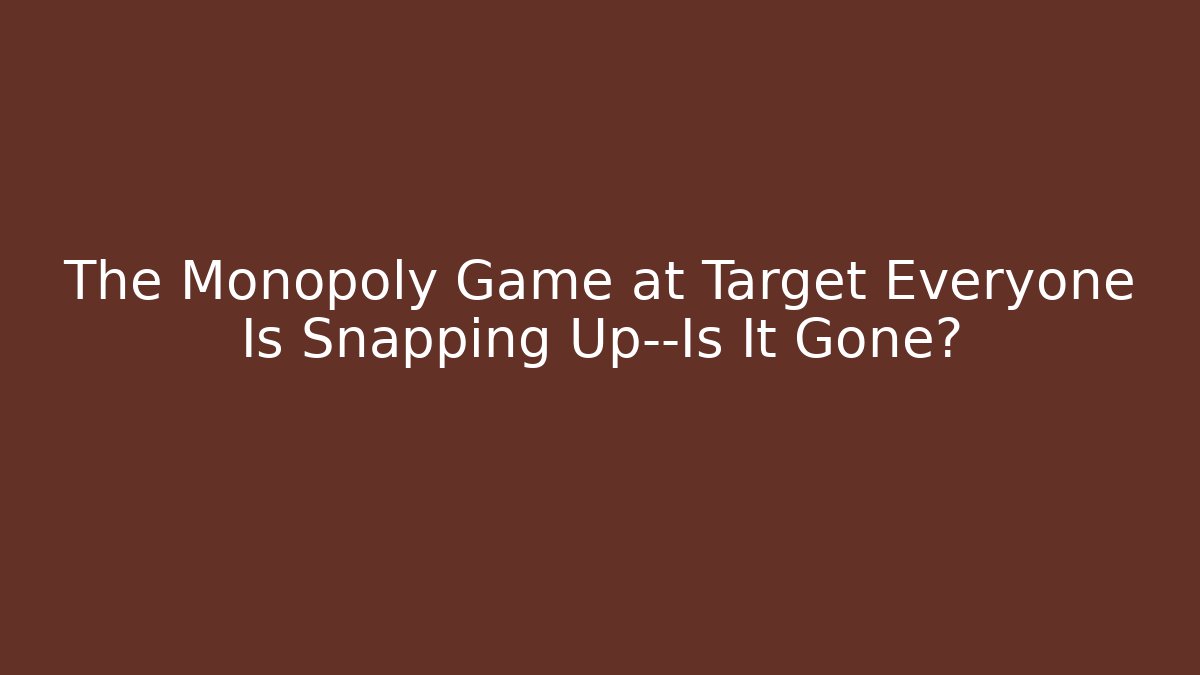 The Monopoly Game at Target Everyone Is Snapping Up—Is It Gone? - Critter Realm