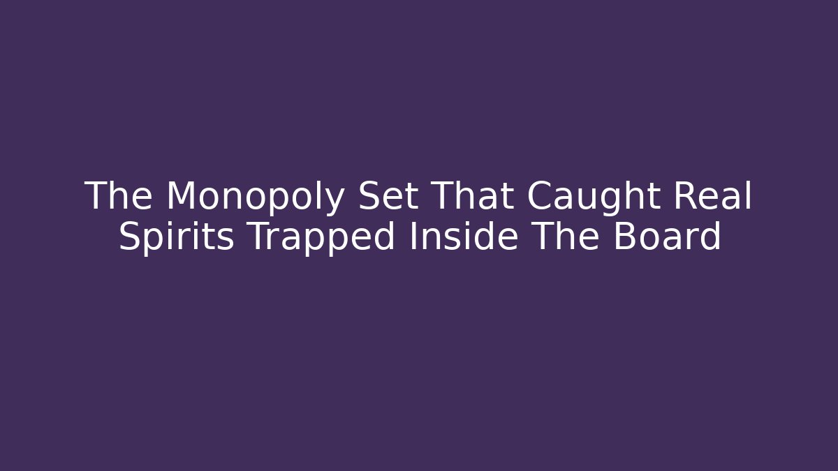 The Monopoly Set That Caught Real Spirits Trapped Inside The Board