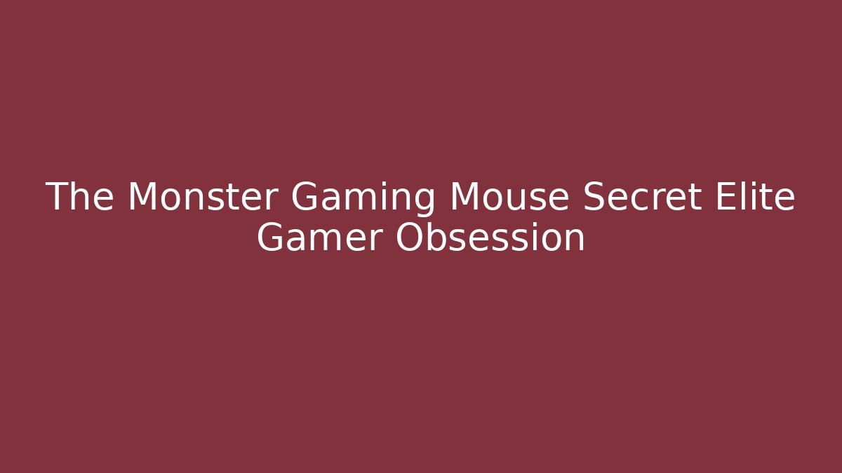 The Monster Gaming Mouse Secret Elite Gamer Obsession