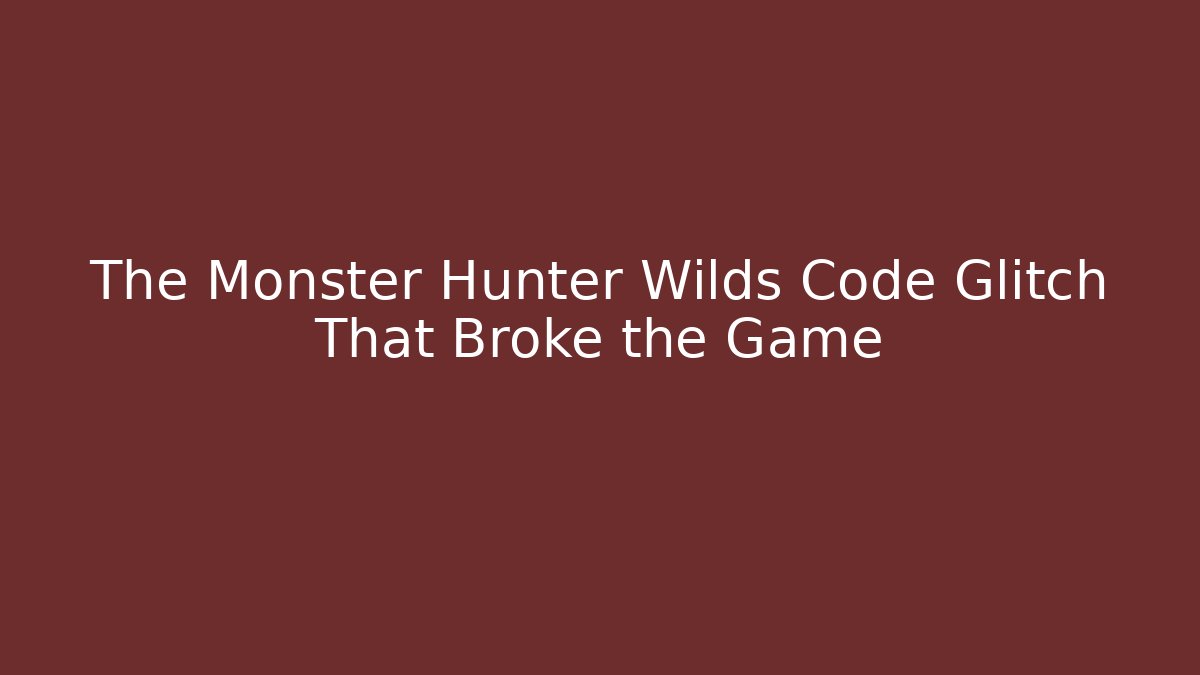 The Monster Hunter Wilds Code Glitch That Broke the Game
