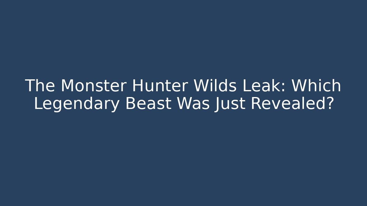 The Monster Hunter Wilds Leak: Which Legendary Beast Was Just Revealed?
