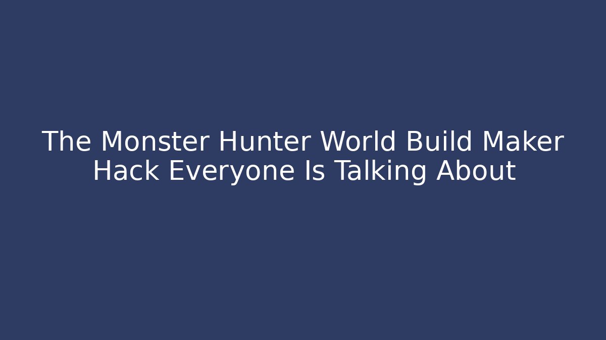 The Monster Hunter World Build Maker Hack Everyone Is Talking About - Critter Realm