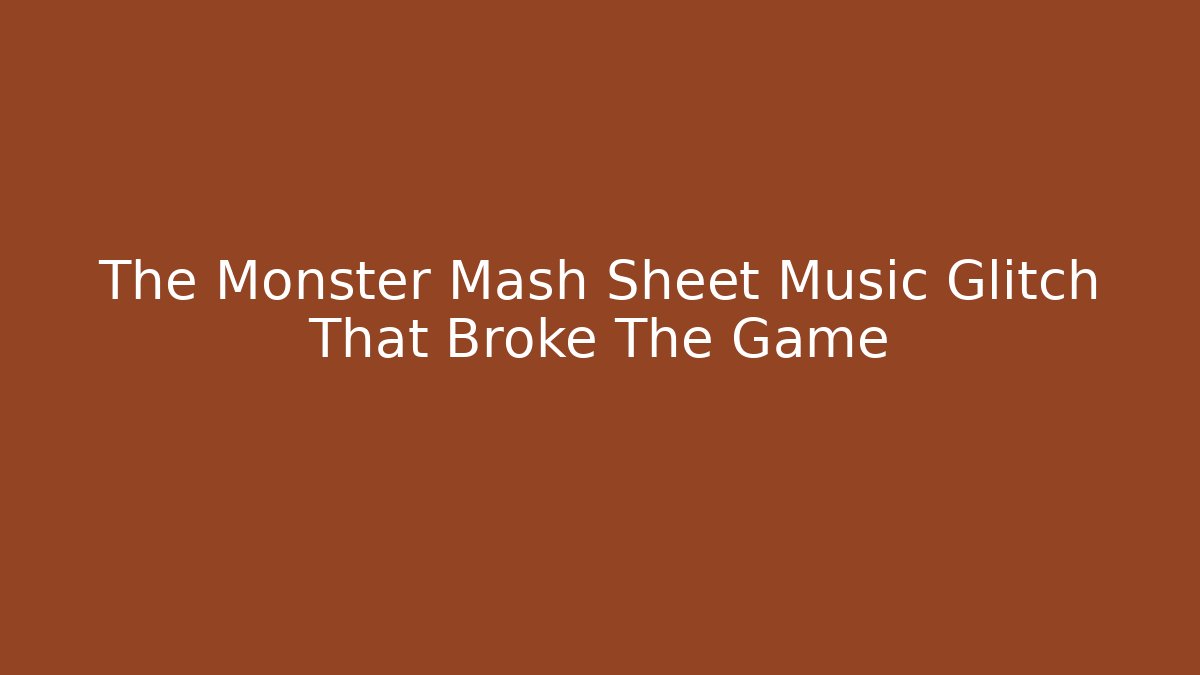 The Monster Mash Sheet Music Glitch That Broke The Game