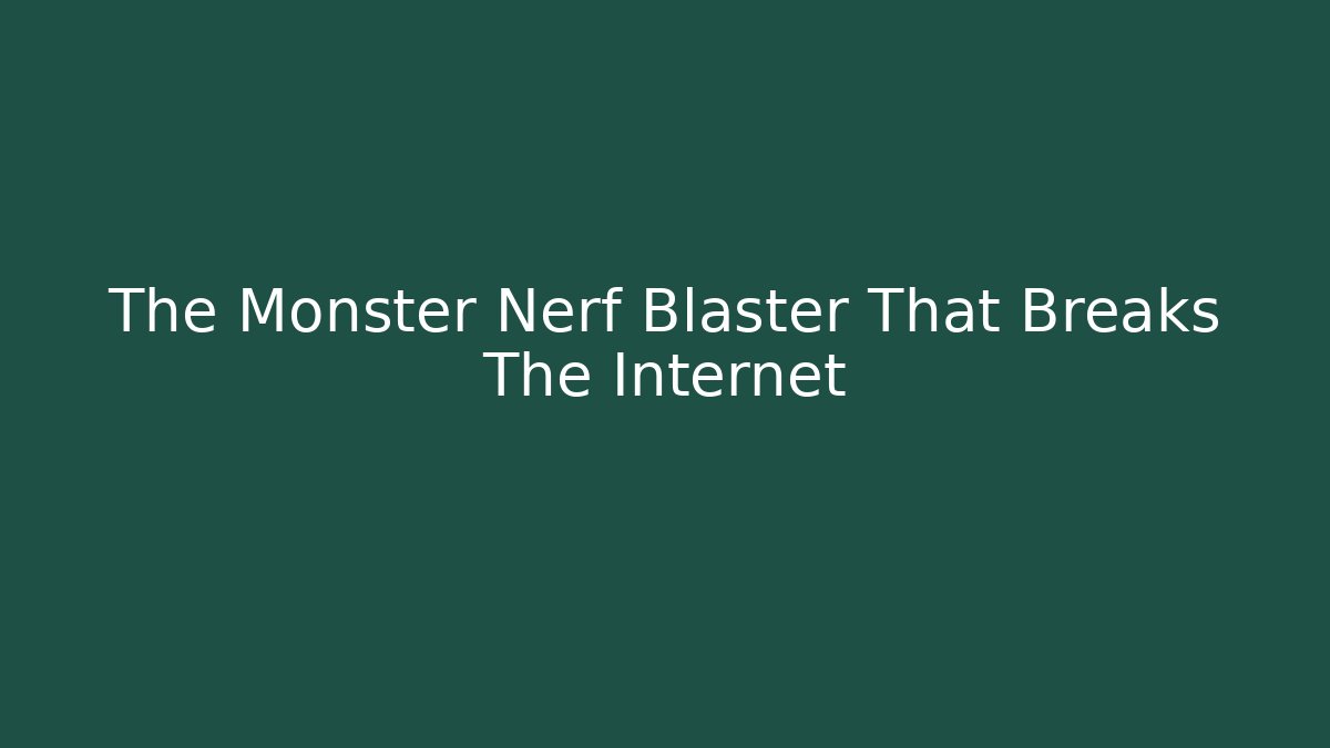 The Monster Nerf Blaster That Breaks The Internet - Critter Realm