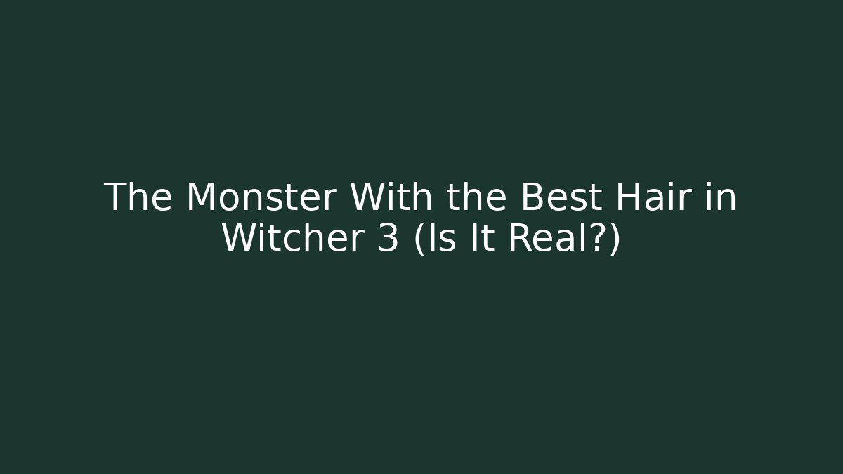 The Monster With the Best Hair in Witcher 3 (Is It Real?)