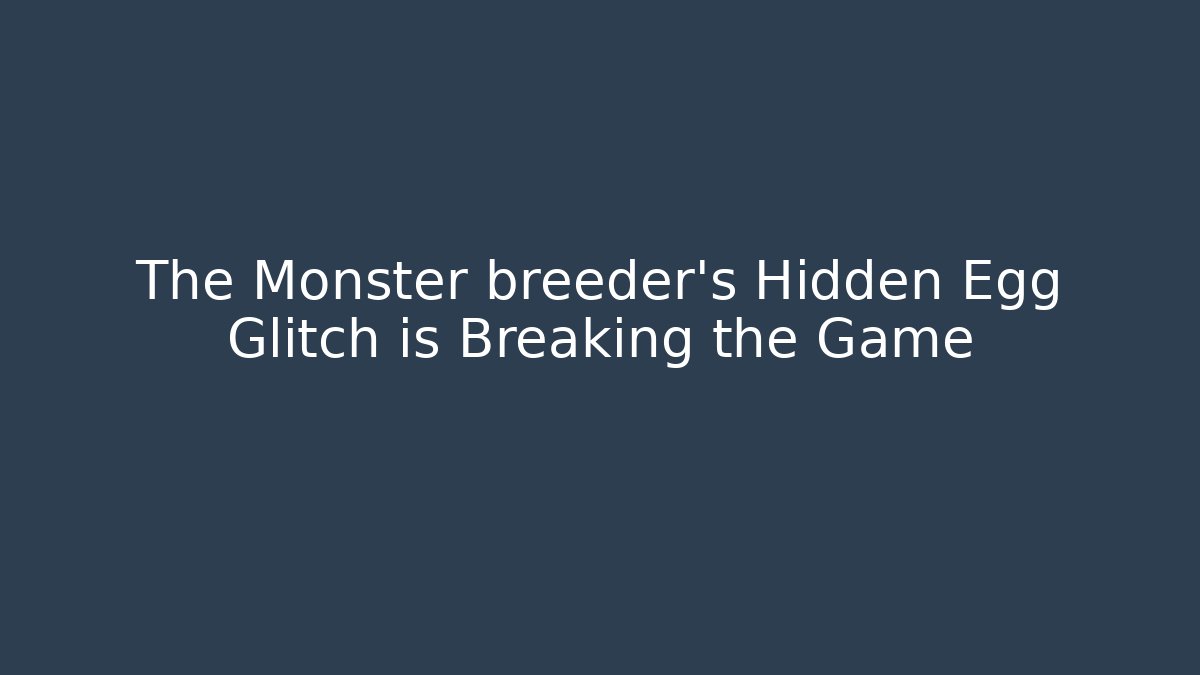The Monster breeder's Hidden Egg Glitch is Breaking the Game