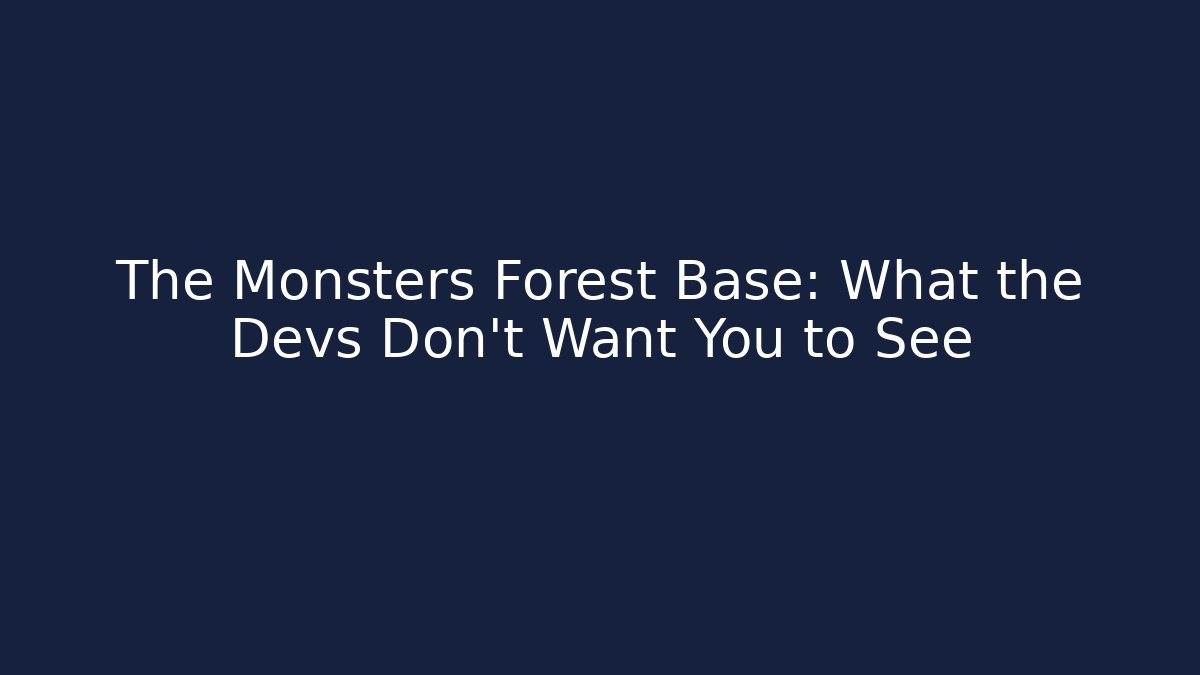 The Monsters Forest Base: What the Devs Don't Want You to See