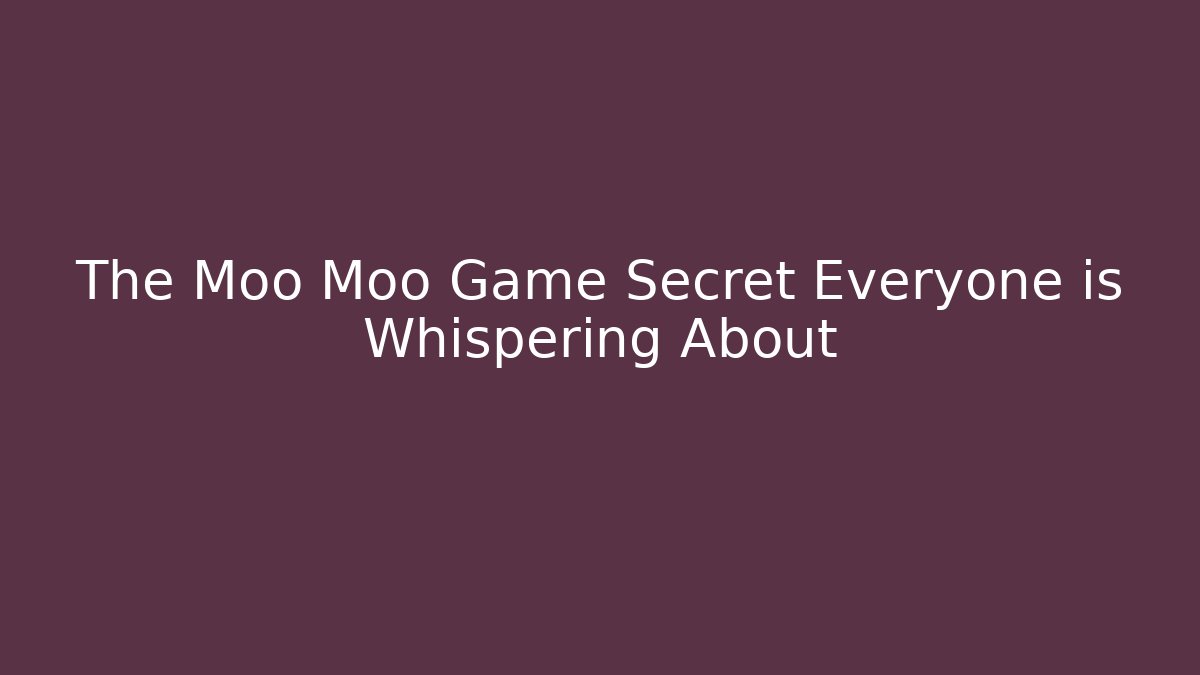 The Moo Moo Game Secret Everyone is Whispering About