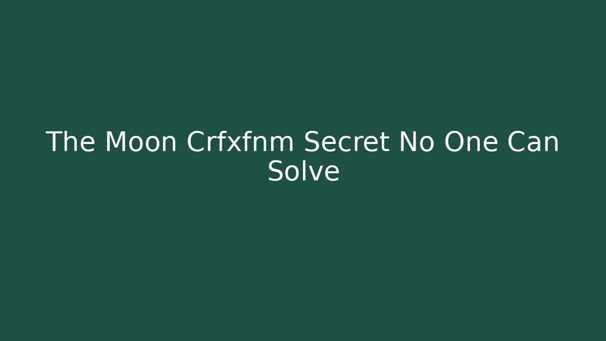 The Moon Crfxfnm Secret No One Can Solve