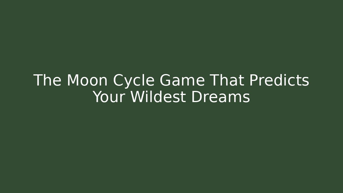 The Moon Cycle Game That Predicts Your Wildest Dreams