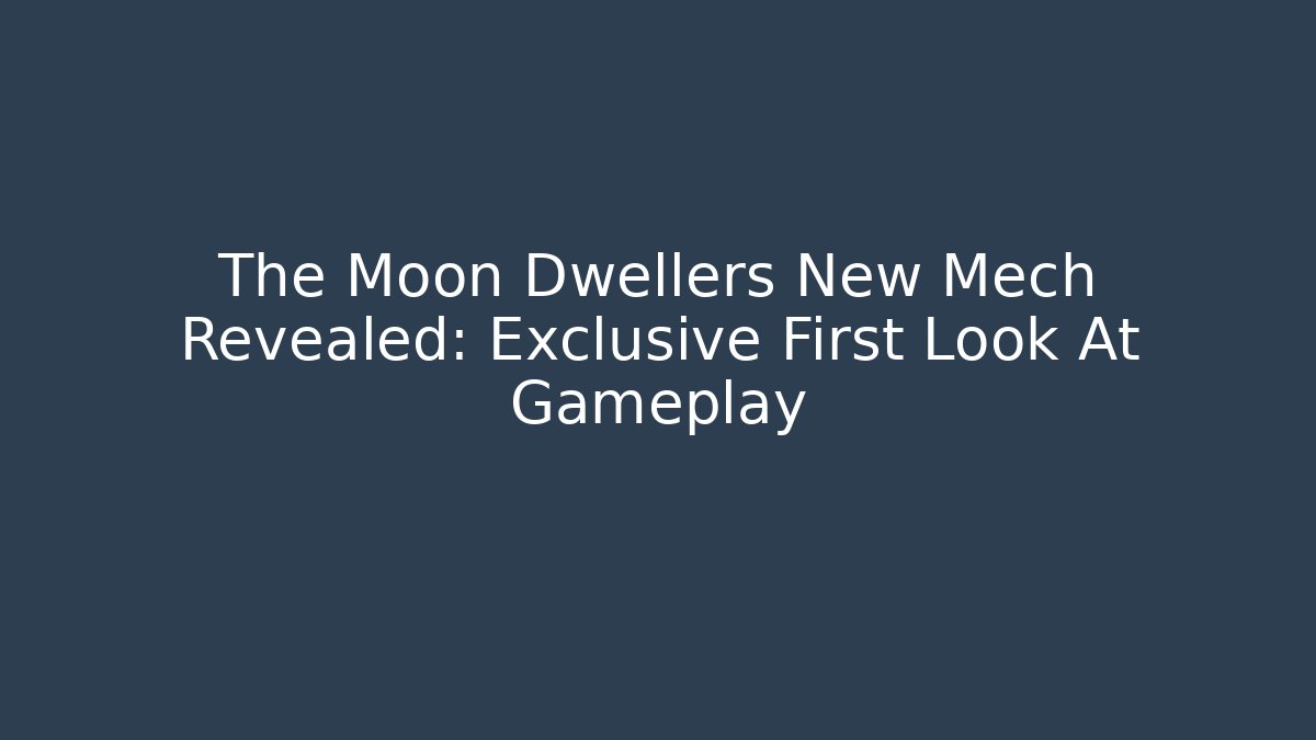 The Moon Dwellers New Mech Revealed: Exclusive First Look At Gameplay