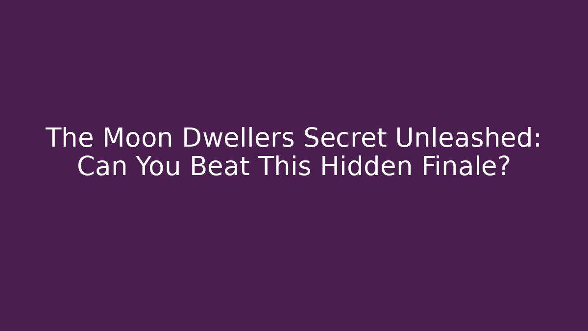 The Moon Dwellers Secret Unleashed: Can You Beat This Hidden Finale?