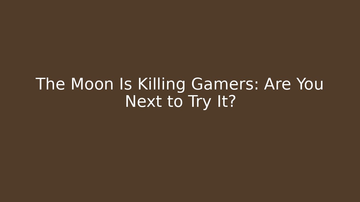 The Moon Is Killing Gamers: Are You Next to Try It?