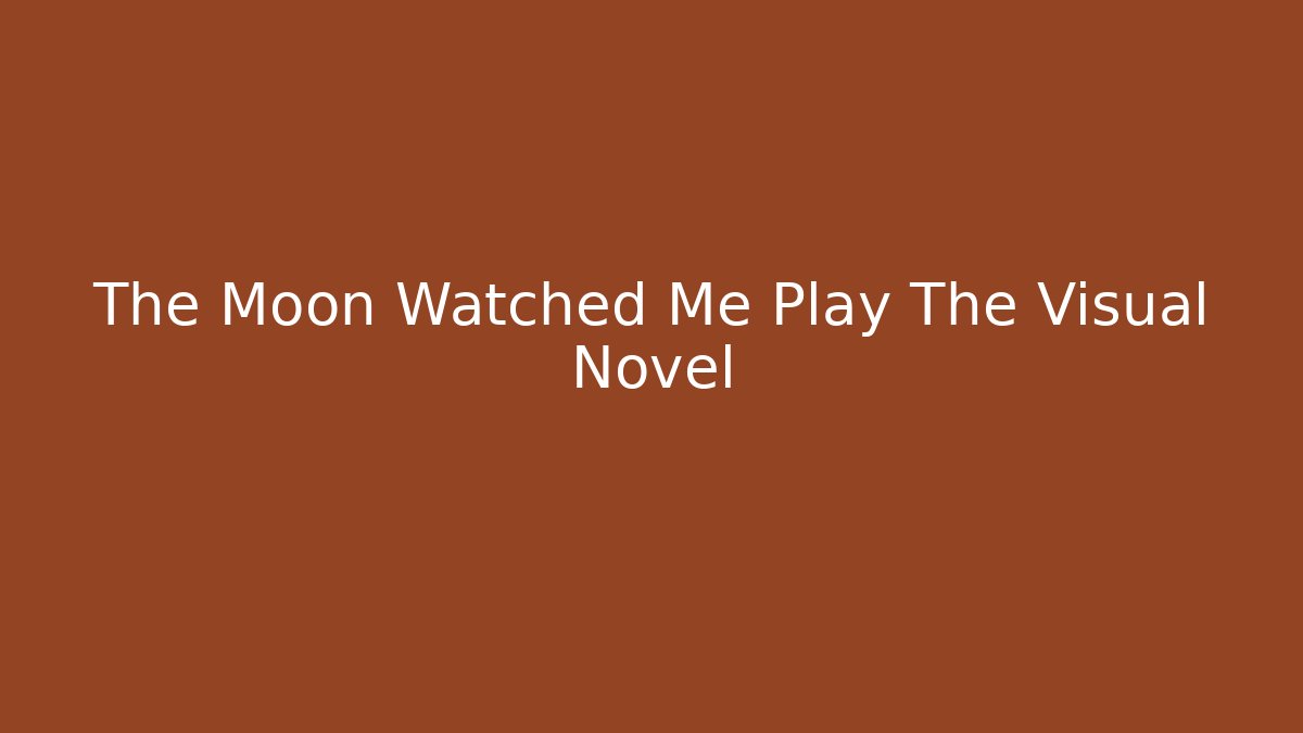 The Moon Watched Me Play The Visual Novel