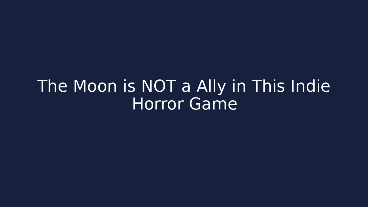 The Moon is NOT a Ally in This Indie Horror Game