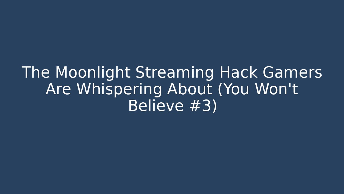 The Moonlight Streaming Hack Gamers Are Whispering About (You Won’t Believe #3)