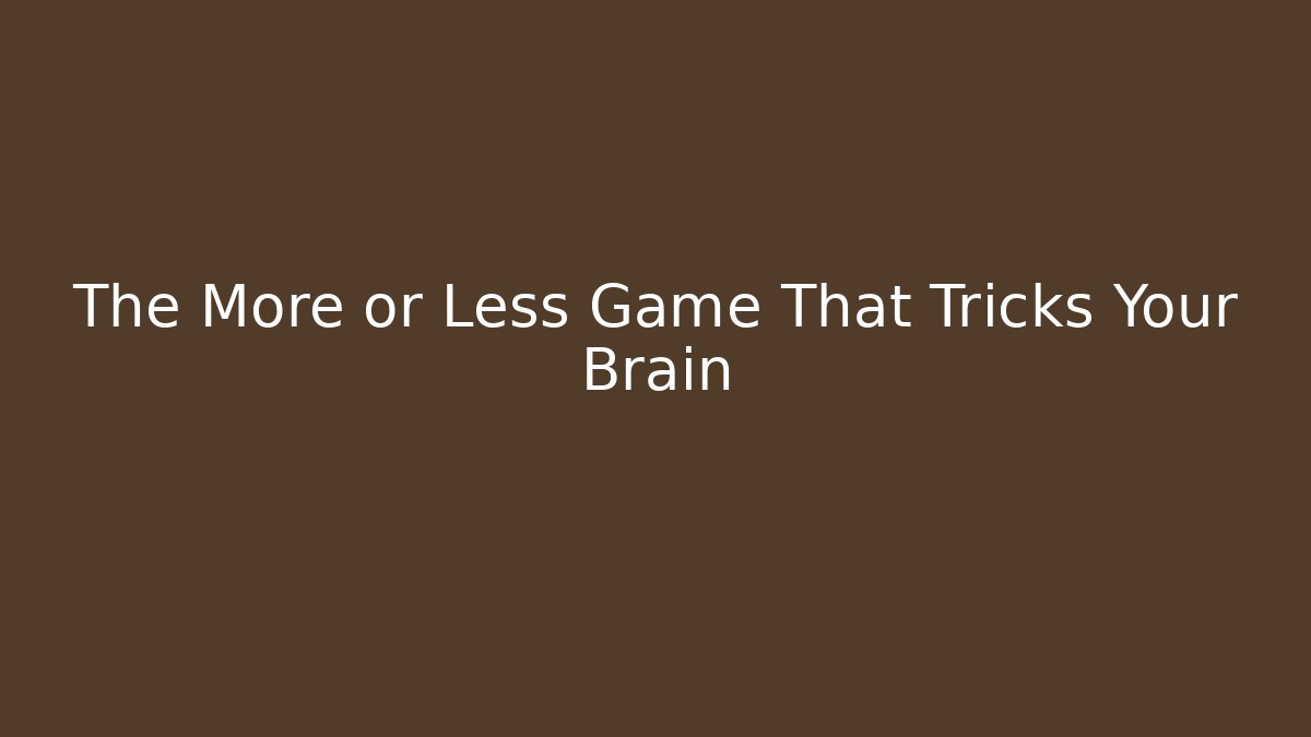 The More or Less Game That Tricks Your Brain