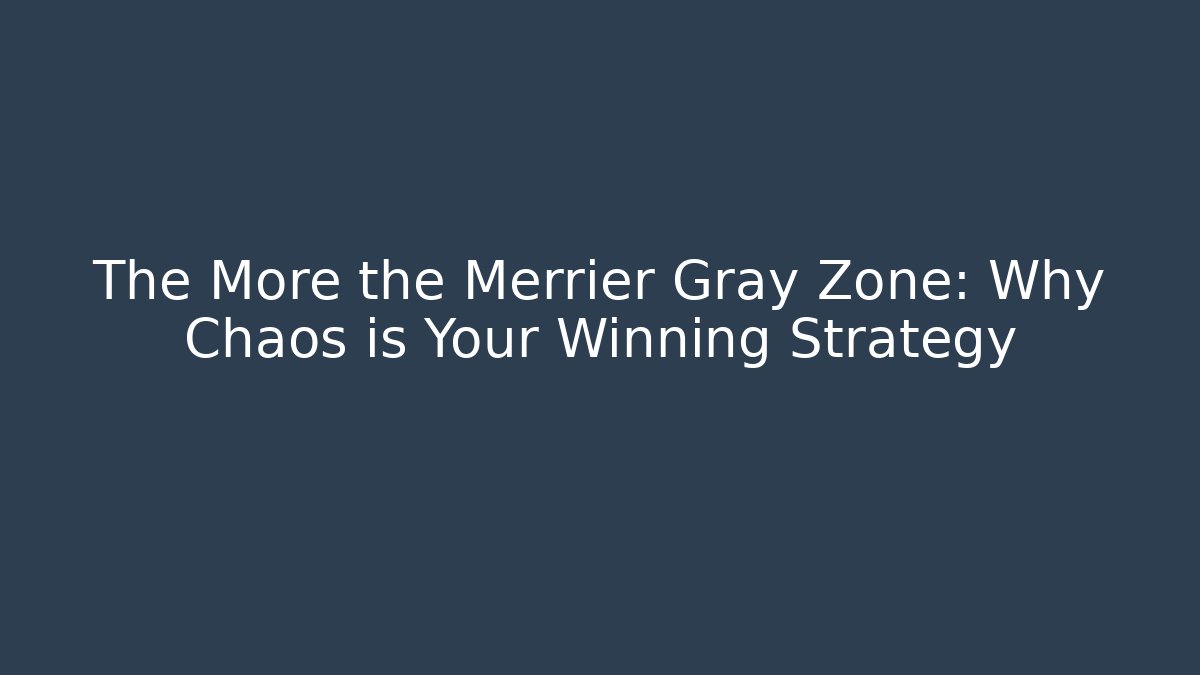 The More the Merrier Gray Zone: Why Chaos is Your Winning Strategy