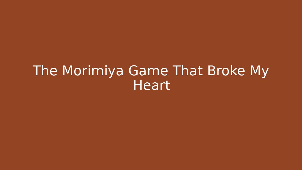 The Morimiya Game That Broke My Heart
