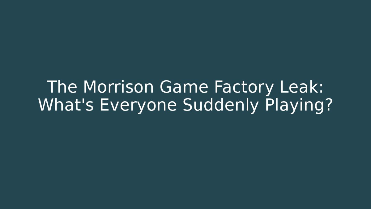 The Morrison Game Factory Leak: What's Everyone Suddenly Playing?