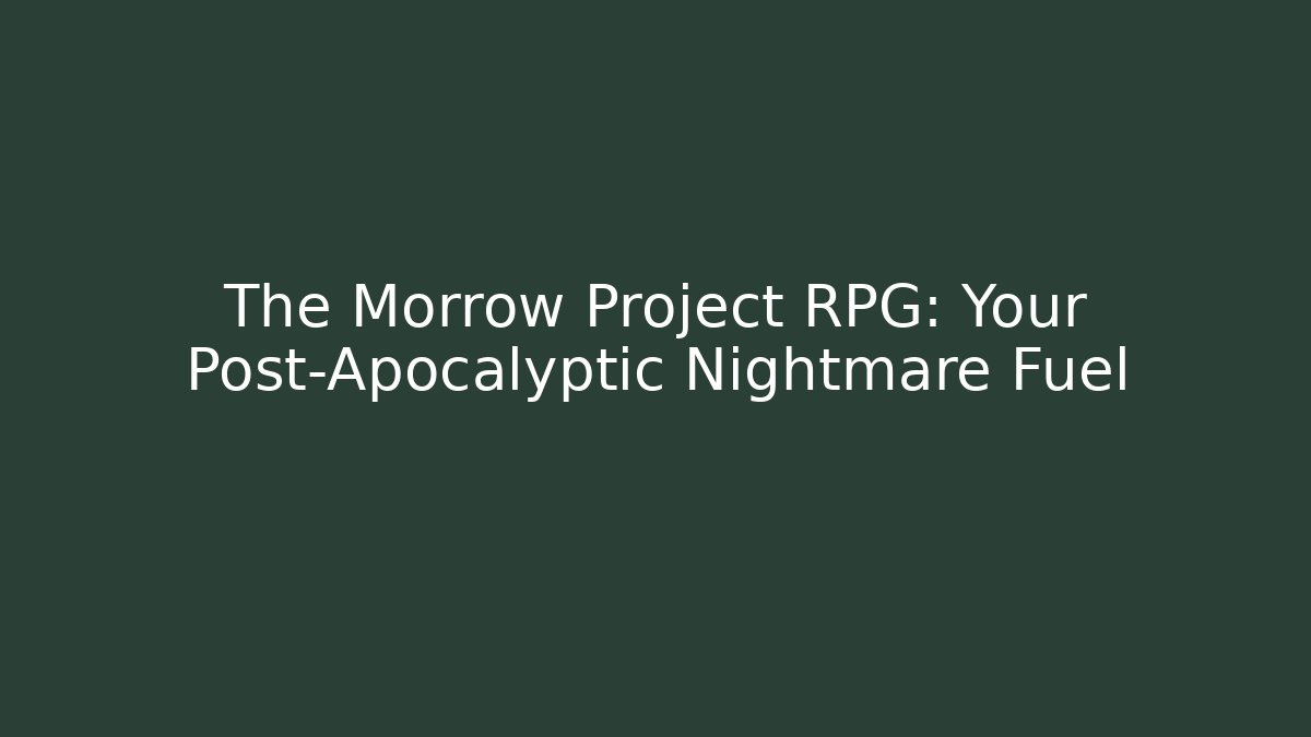 The Morrow Project RPG: Your Post-Apocalyptic Nightmare Fuel