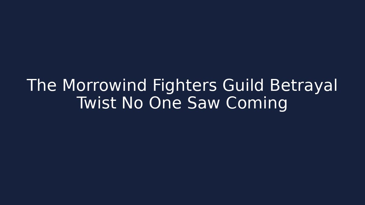The Morrowind Fighters Guild Betrayal Twist No One Saw Coming