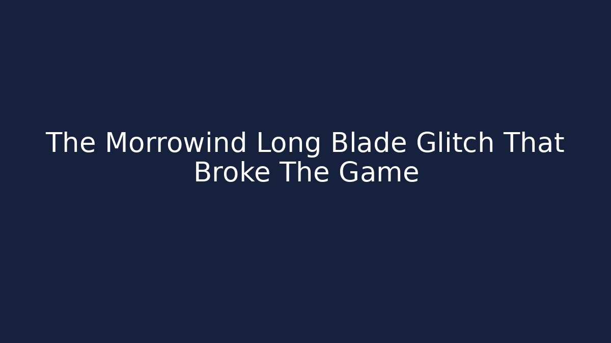 The Morrowind Long Blade Glitch That Broke The Game