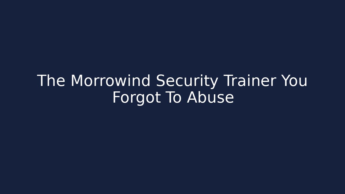The Morrowind Security Trainer You Forgot To Abuse - Critter Realm