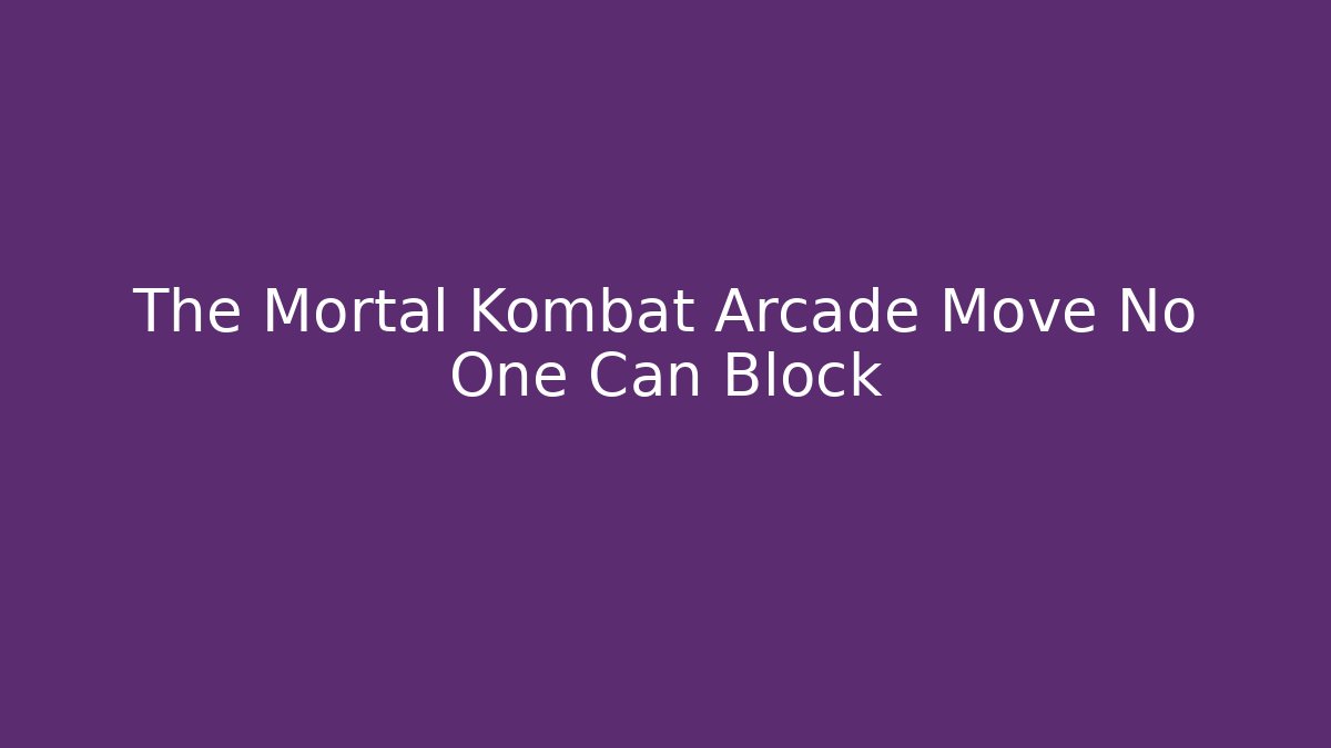The Mortal Kombat Arcade Move No One Can Block
