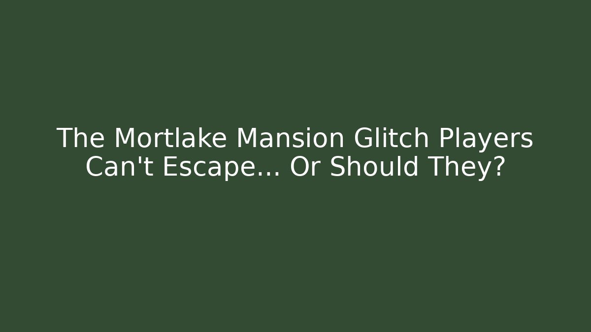 The Mortlake Mansion Glitch Players Can't Escape... Or Should They?
